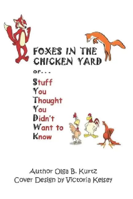Foxes in the Chicken Yard: About Stuff You Thought You Didn't Want to Know by Victoria Kelsey
