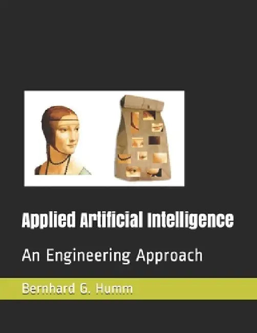 Applied Artificial Intelligence: An Engineering Approach by Bernhard G. Humm