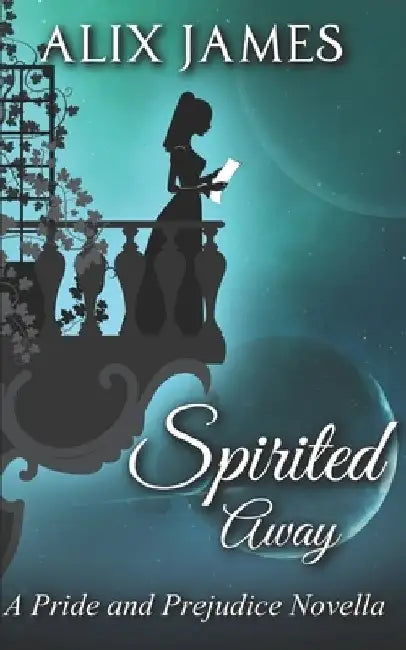 Spirited Away: A Pride and Prejudice Novella by A. Lady