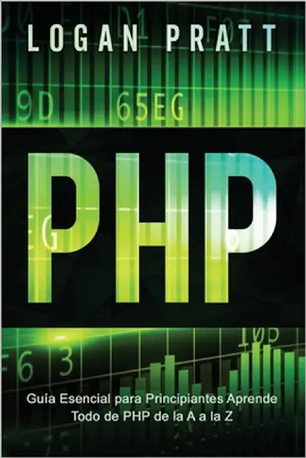 PHP: Guía Esencial Para Principiantes AprendeTodo de PHP de la A a la Z by Pratt, Logan