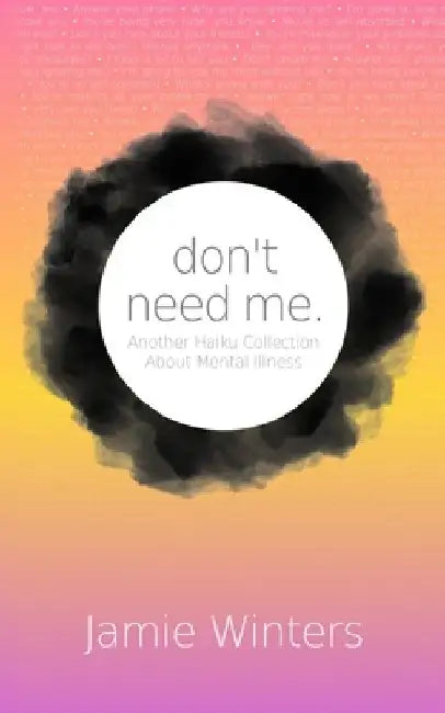 don't need me.: Another Haiku Collection About Mental Illness by Jamie Winters