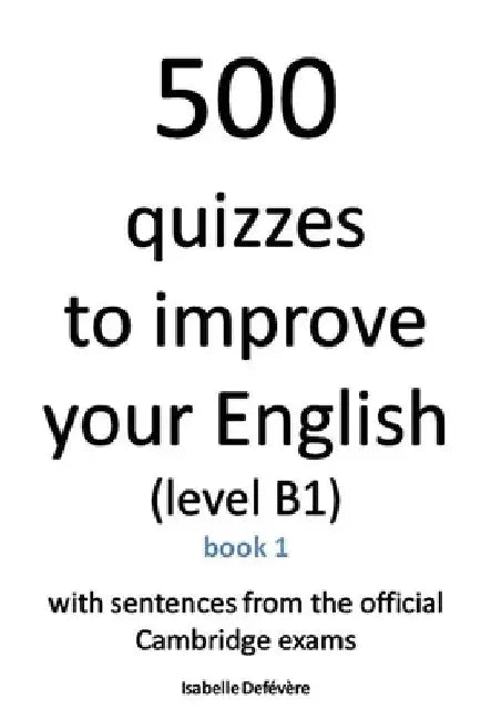 500 quizzes to improve your English (level B1): Book 1 by Isabelle Defévère