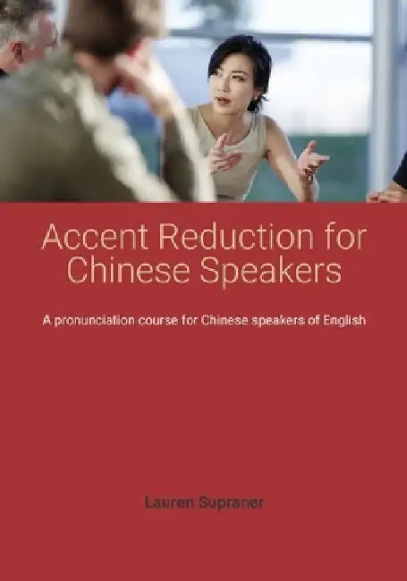 Accent Reduction for Chinese Speakers: A pronunciation course for Chinese speakers of English by Lauren Supraner