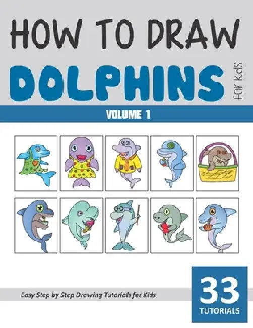 How to Draw Dolphins for Kids - Volume 1 by Sonia Rai