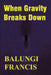 When Gravity Breaks Down by Balungi Francis