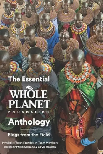 The Essential Whole Planet Foundation Anthology: Blogs from the Field by Olivia Hayden