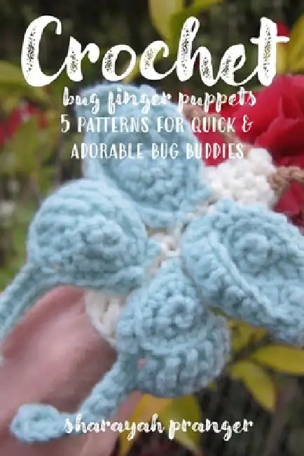 Crochet Bug Finger Puppets: 5 patterns for quick and adorable bug buddies by Sharayah Pranger