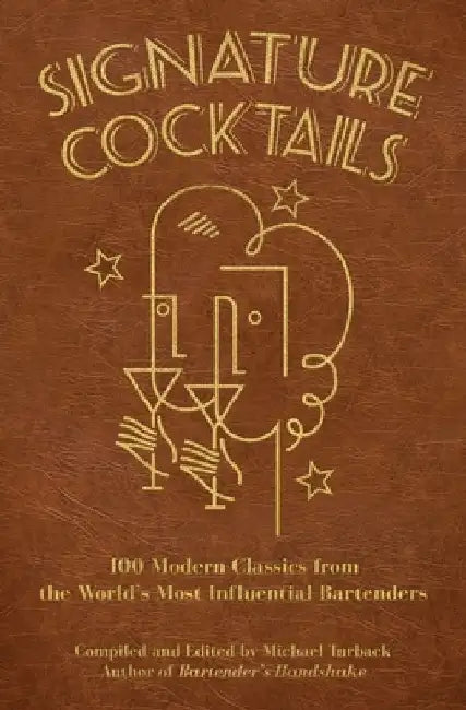 Signature Cocktails: 100 Modern Classics from the World's Most Influential Bartenders by Michael Turback