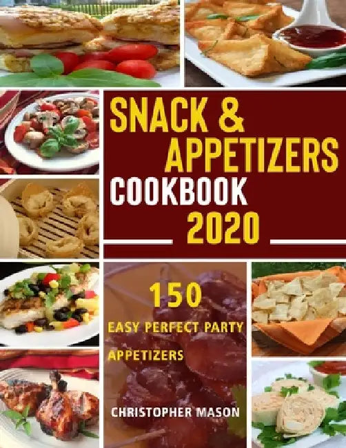 Snack & Appetizers Cookbook 2020 - 150 Easy Perfect Party Appetizers: 150 Easy Recipes, Enticing Ideas For Perfect Parties (Book 1) by Christopher Mason
