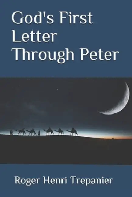 God's First Letter Through Peter by Roger Henri Trepanier