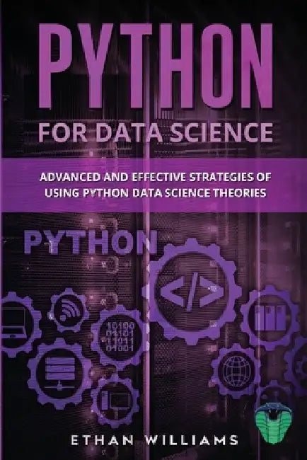 Python for Data Science: Advanced and Effective Strategies of Using Python Data Science Theories by Ethan Williams