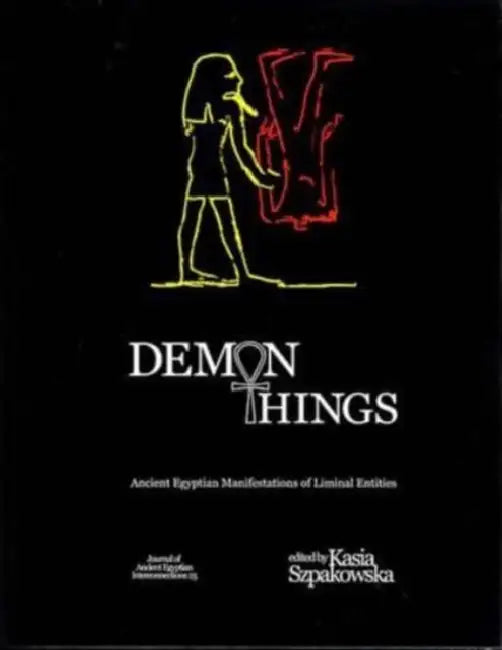 Demon Things: Ancient Egyptian Manifestations of Liminal Entities by Kasia Szpakowska