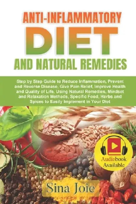 Anti-Inflammatory Diet and Natural Remedies: Step by Step Guide to Reduce Inflammation, Prevent and Reverse Disease, Give Pain Relief, Improve Health by Sina Joie