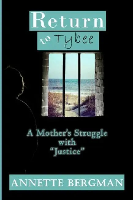 Return to Tybee: A Mother's Struggle with "Justice" by Annette Bergman