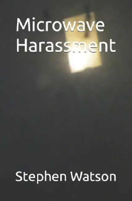 Microwave Harassment by Stephen Watson