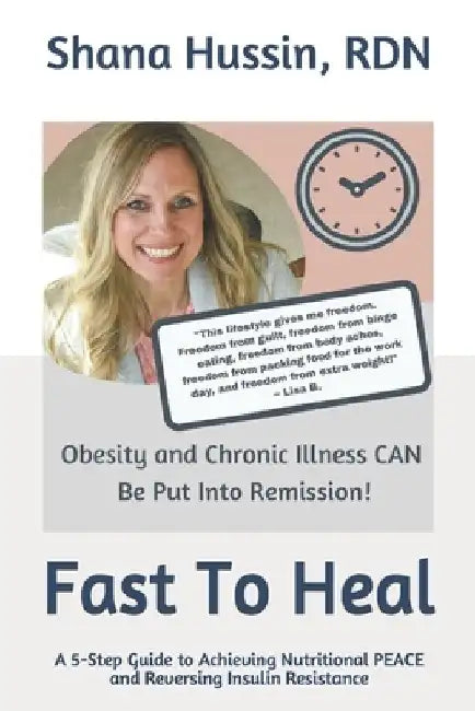 Fast To Heal: A 5-Step Guide to Achieving Nutritional PEACE and Reversing Insulin Resistance by Rdn Shana Hussin