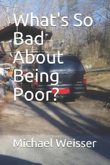 What's So Bad About Being Poor? by Michael R. Weisser