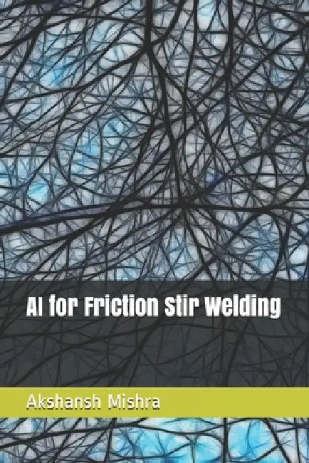 AI for Friction Stir Welding by Akshansh Mishra