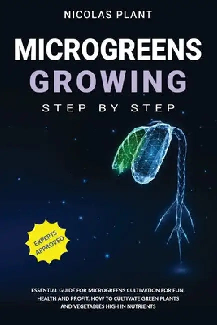 Microgreens Growing Step by Step: Essential Guide for Microgreens Cultivation for Fun, Health and Profit. How to Cultivate Green Plants and Vegetables by Nicolas Plant