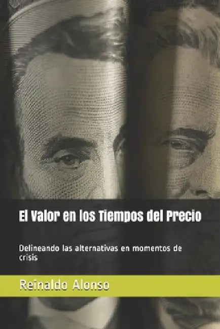 El Valor en los Tiempos del Precio: Delineando las alternativas en momentos de crisis by Reinaldo Alonso