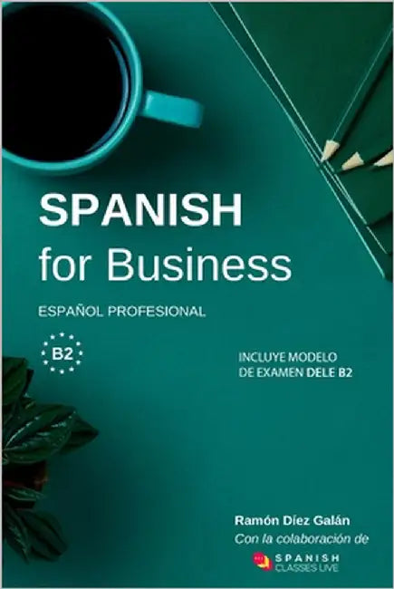 Spanish for Business: Español profesional, curso de español de negocios. Modelo de examen DELE B2 by Díez Galán, Ramón