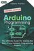 Arduino Programming: The Ultimate Guide For Making The Best Of Your Arduino Programming Projects by Damon Parker