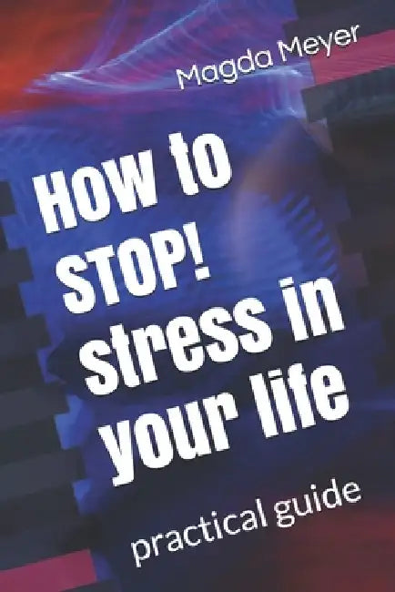 How to STOP! stress in your life: practical guide by Magda Meyer
