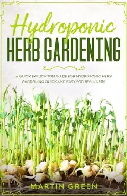 Hydroponic Herb Gardening: A quick explication guide for hydroponic herb gardening quick and easy for beginners by Ana Fink Barra