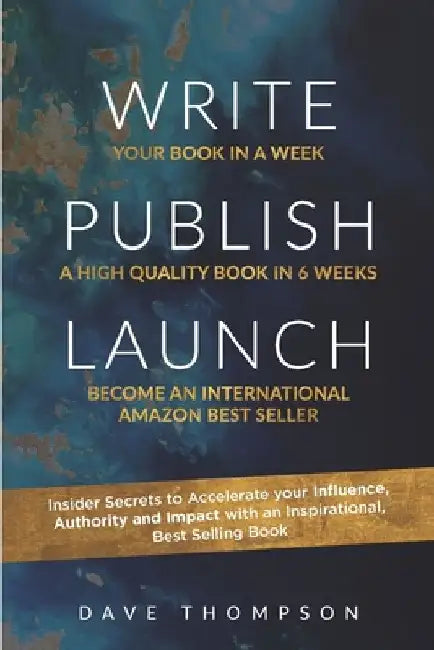 Write. Publish. Launch: Insider Secrets to Accelerate Your Influence, Authority, and Impact with an Inspirational Book by Dave Thompson