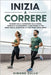 Inizia a Correre: Passare dalla camminata alla corsa, tabelle di allenamento, come finire la tua prima mezza maratona o i tuoi primi 10000 metri by Zullo, Simone