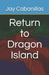 Return to Dragon Island by Jay F. Cabanillas