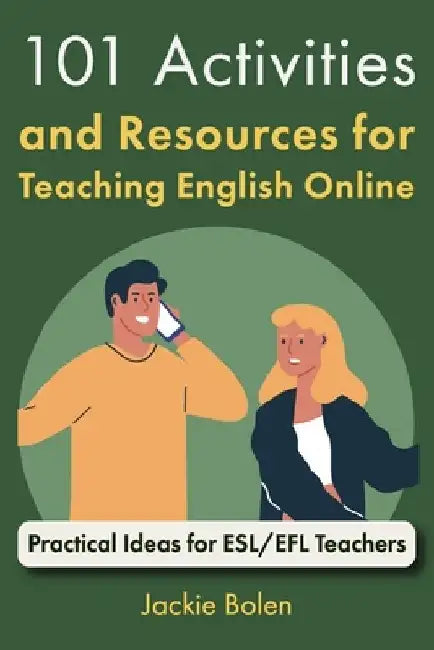 101 Activities and Resources for Teaching English Online: Practical Ideas for ESL/EFL Teachers by Jackie Bolen