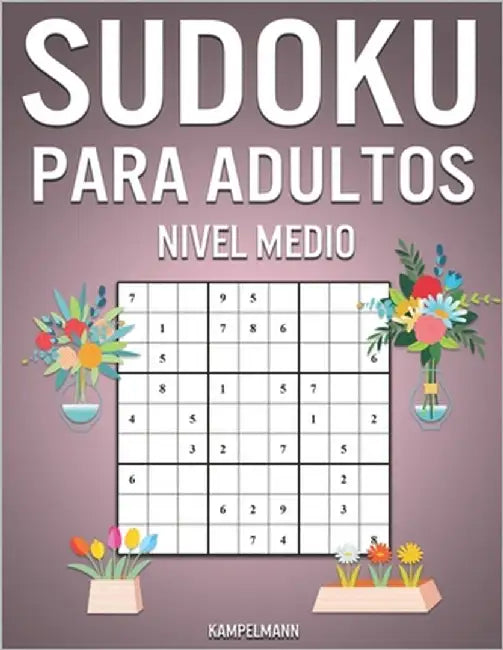 Sudoku Para Adultos Nivel Medio: 365 Sudoku de Media Dificultad para Adultos con Soluciones y Instrucciones - Edición de primavera by Kampelmann