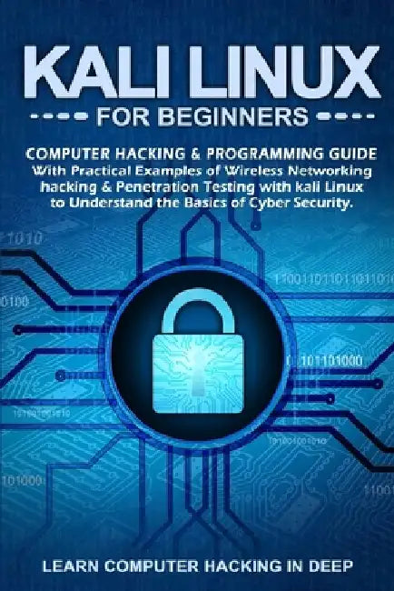 Kali Linux for Beginners: Computer Hacking & Programming Guide With Practical Examples Of Wireless Networking Hacking & Penetration Testing With by Learn Computer Hacking in Deep