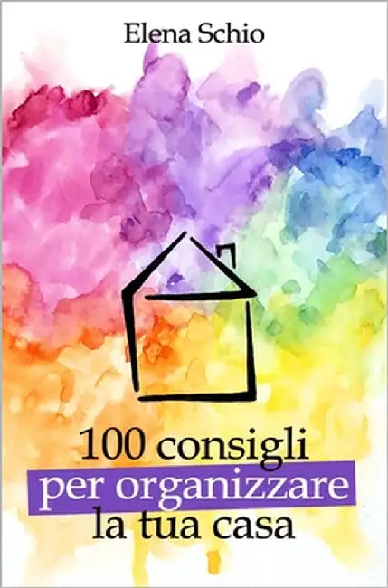 100 consigli per organizzare la tua casa by Schio, Elena