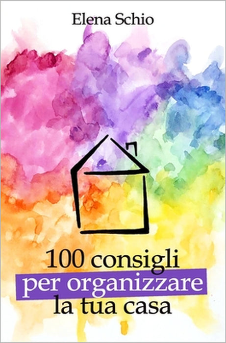 100 consigli per organizzare la tua casa by Elena Schio