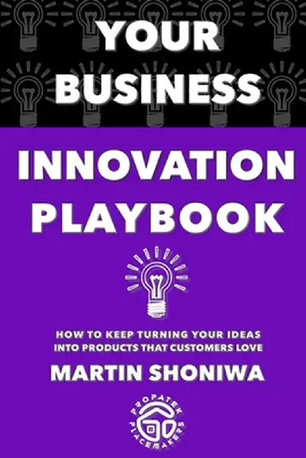 Your Business Innovation Playbook: How to Keep Turning Your Ideas into Products that Customers Real by Shoniwa, Martin