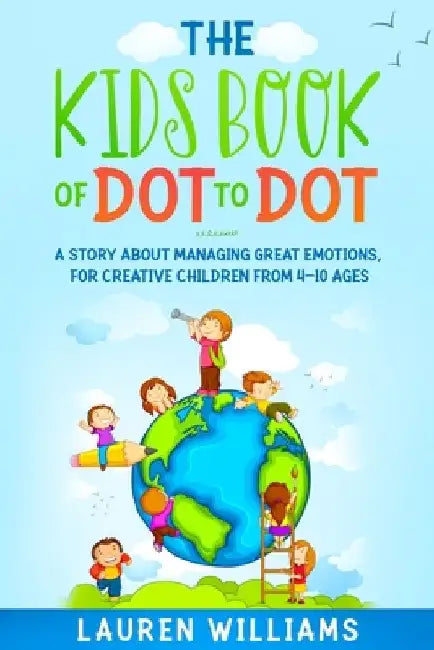 The Kids Book of Dot to Dot: A Story About Managing Great Emotions, For Creative Children From 4-10 Ages by Lauren Williams