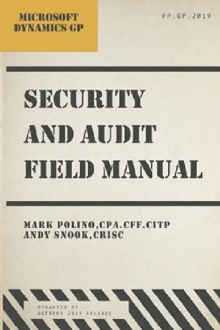 Microsoft Dynamics GP Security and Audit Field Manual: October 2019 Release by Andy Snook