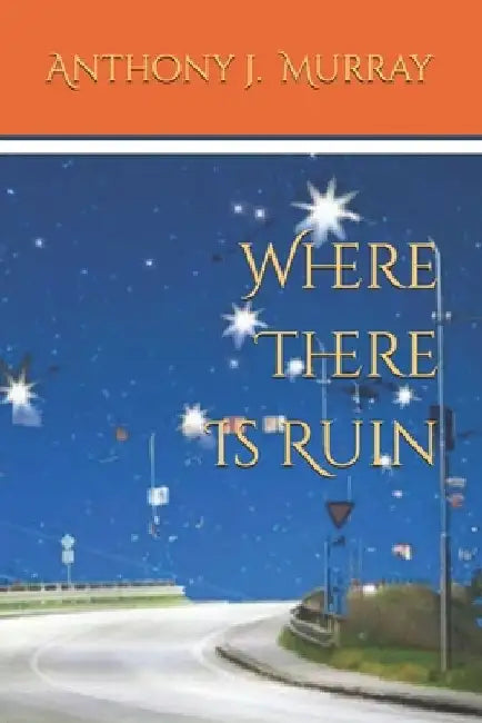 Where There Is Ruin by Anthony J. Murray
