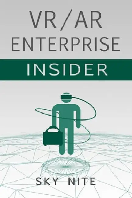VR / AR Enterprise Insider: Guidebook for Virtual Reality and XR by Sky Nite