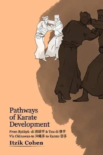 Pathways of Karate Development: From Ryūkyū -di 琉球手 & Tou-di 唐手 Via Okinawan-te 沖縄手 by Itzik Cohen