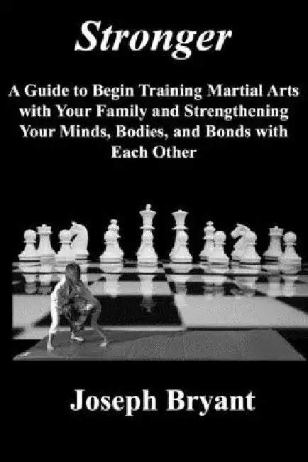 Stronger: A Guide to Begin Training Martial Arts with Your Family and Strengthening Your Minds, Bodies, and Bonds with Each Othe by Noemi Gonzales