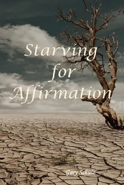 Starving for Affirmation by Gary Schulz