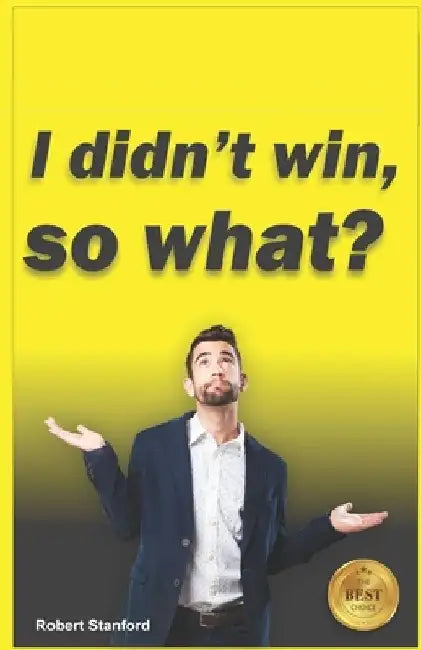 I Didn't Win, So What? by Robert Stanford