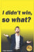 I Didn't Win, So What? by Robert Stanford