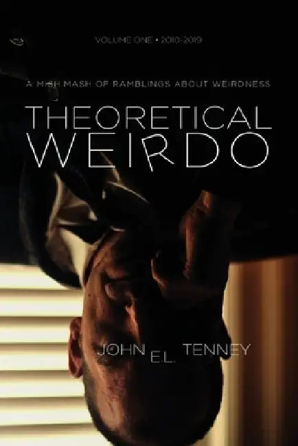 Theoretical Weirdo: A Mish Mash of Ramblings about Weirdness by John E. L. Tenney