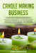 Candle Making Business: A Step By Step Guidebook For Beginners To Homemade Candle Making-Instructions And Easy Recipes. Learn And..Let's Go, S by Lisa Graham