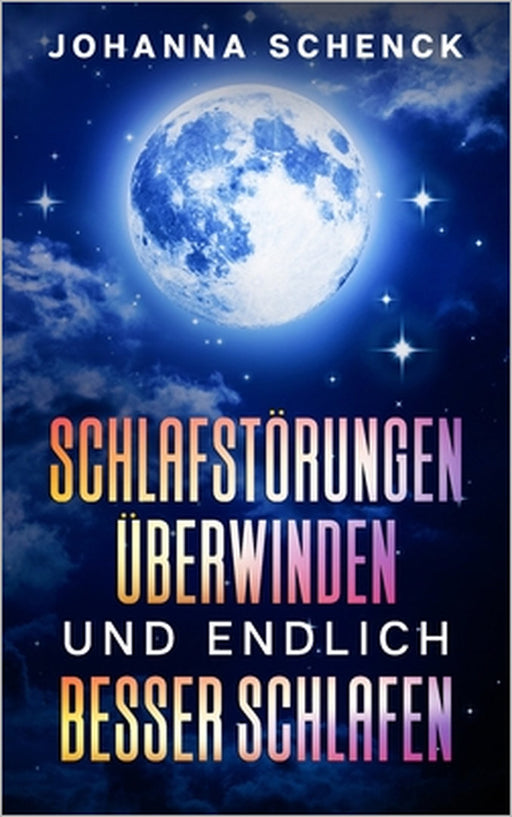 Schlafstörungen überwinden und endlich besser schlafen: Der Ratgeber für einen erholsamen Schlaf um nie wieder unter Schlafprobleme zu leiden by Johanna Schenck