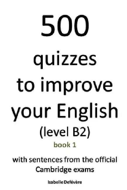 500 quizzes to improve your English (level B2): Book 1 by Isabelle Defévère